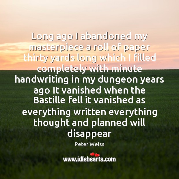 Long ago I abandoned my masterpiece a roll of paper thirty yards Peter Weiss Picture Quote