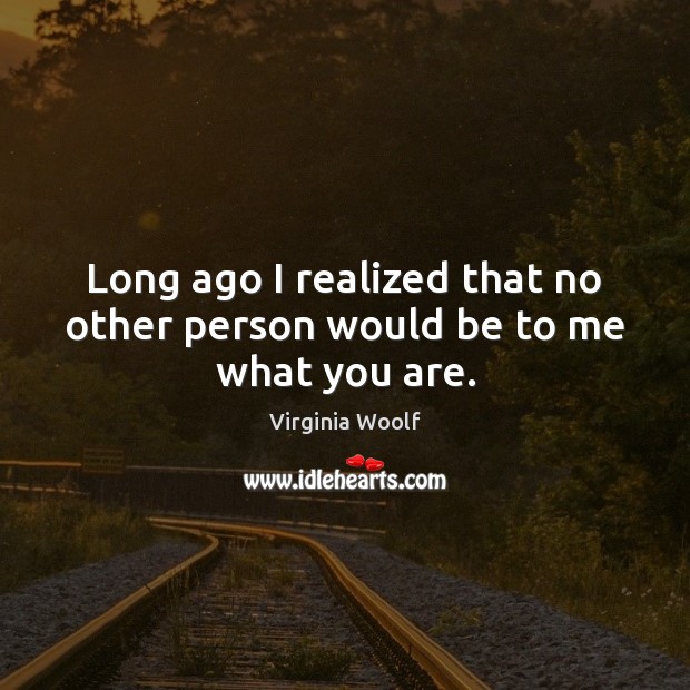 Long ago I realized that no other person would be to me what you are. Image