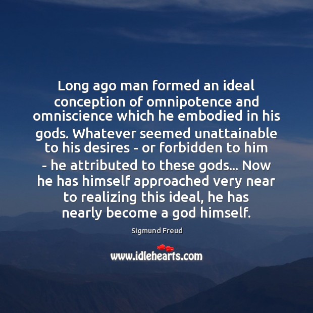 Long ago man formed an ideal conception of omnipotence and omniscience which Sigmund Freud Picture Quote