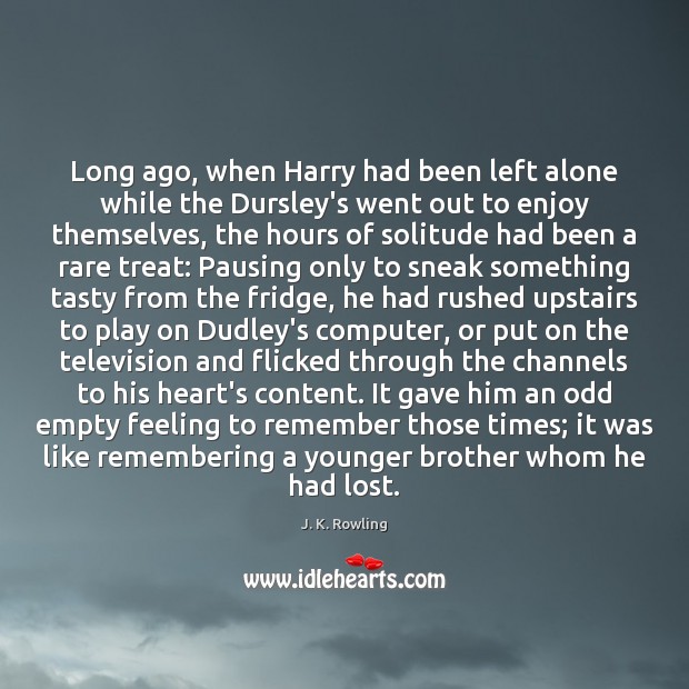 Long ago, when Harry had been left alone while the Dursley’s went J. K. Rowling Picture Quote