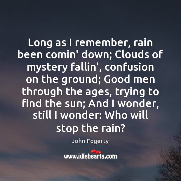 Long as I remember, rain been comin’ down; Clouds of mystery fallin’, John Fogerty Picture Quote