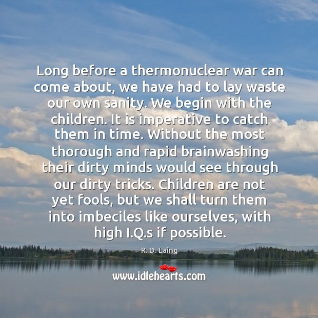 Long before a thermonuclear war can come about, we have had to R. D. Laing Picture Quote