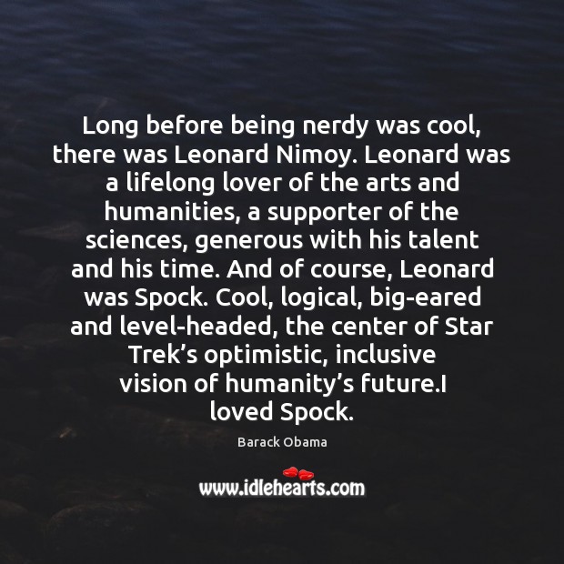 Long before being nerdy was cool, there was Leonard Nimoy. Leonard was Barack Obama Picture Quote