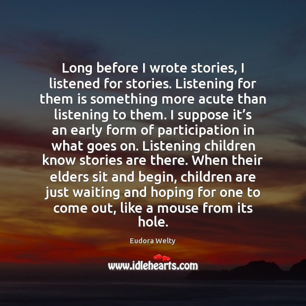Long before I wrote stories, I listened for stories. Listening for them Eudora Welty Picture Quote