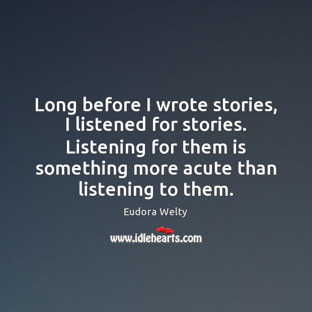 Long before I wrote stories, I listened for stories. Listening for them Image