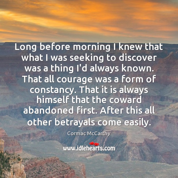Long before morning I knew that what I was seeking to discover Cormac McCarthy Picture Quote