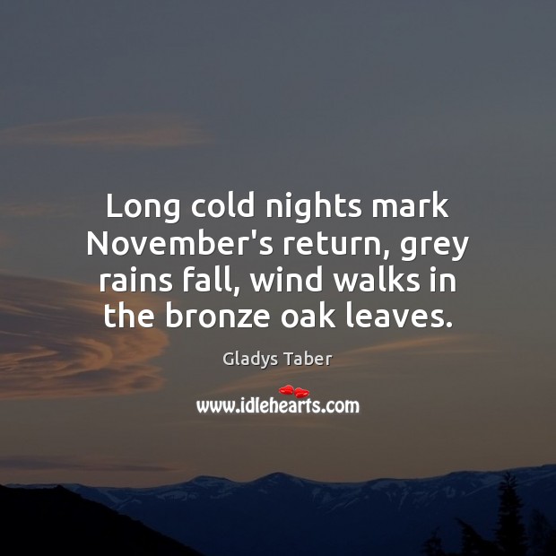 Long cold nights mark November’s return, grey rains fall, wind walks in Gladys Taber Picture Quote