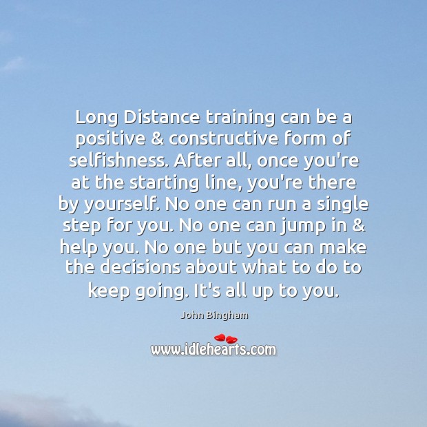 Long Distance training can be a positive & constructive form of selfishness. After John Bingham Picture Quote