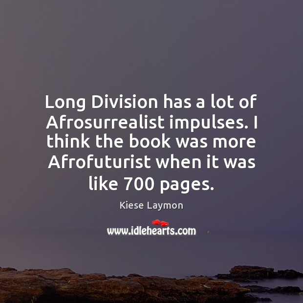 Long Division has a lot of Afrosurrealist impulses. I think the book Kiese Laymon Picture Quote