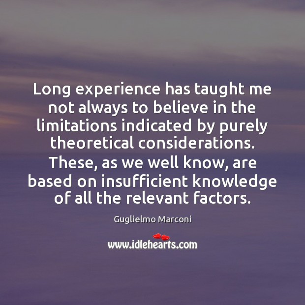 Long experience has taught me not always to believe in the limitations Guglielmo Marconi Picture Quote
