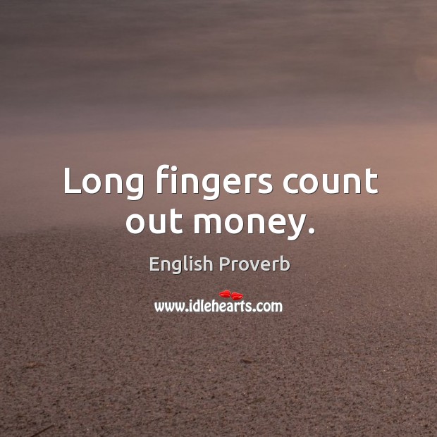 Long fingers count out money. English Proverbs Image