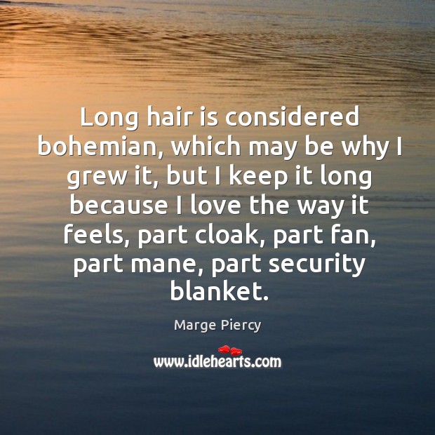 Long hair is considered bohemian, which may be why I grew it Marge Piercy Picture Quote
