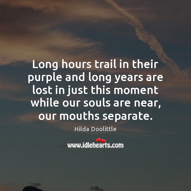 Long hours trail in their purple and long years are lost in Hilda Doolittle Picture Quote