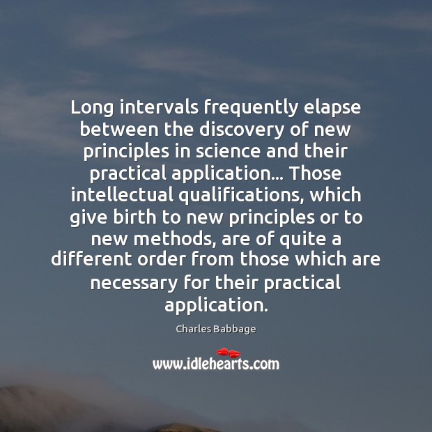 Long intervals frequently elapse between the discovery of new principles in science Charles Babbage Picture Quote