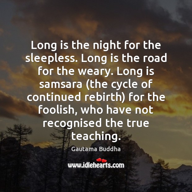 Long is the night for the sleepless. Long is the road for Gautama Buddha Picture Quote