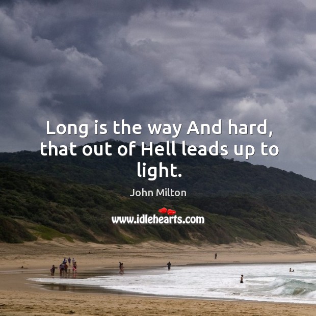 Long is the way and hard, that out of hell leads up to light. John Milton Picture Quote