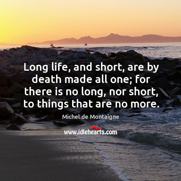 Long life, and short, are by death made all one; for there Image