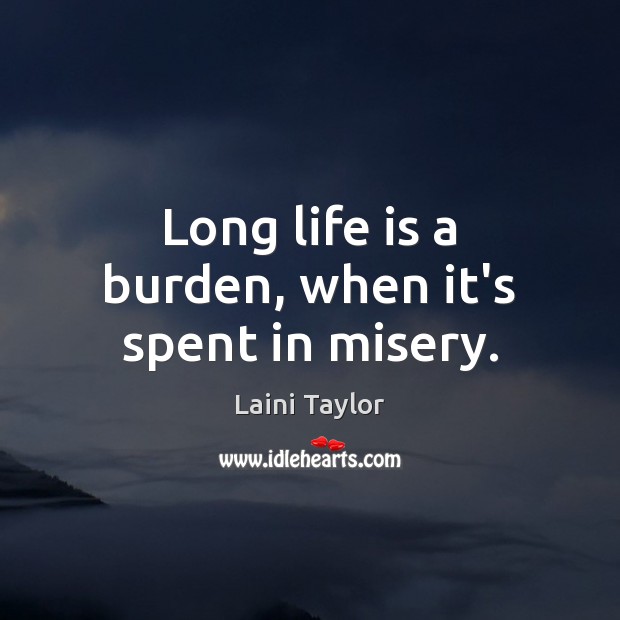 Long life is a burden, when it’s spent in misery. Laini Taylor Picture Quote