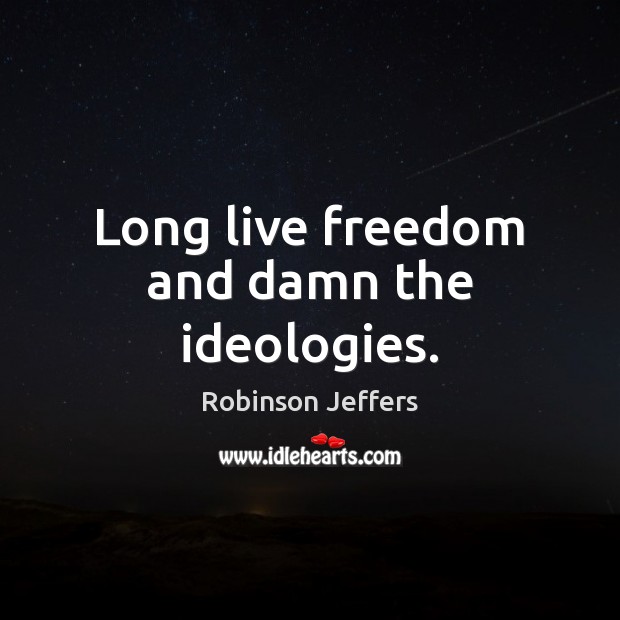Long live freedom and damn the ideologies. Robinson Jeffers Picture Quote