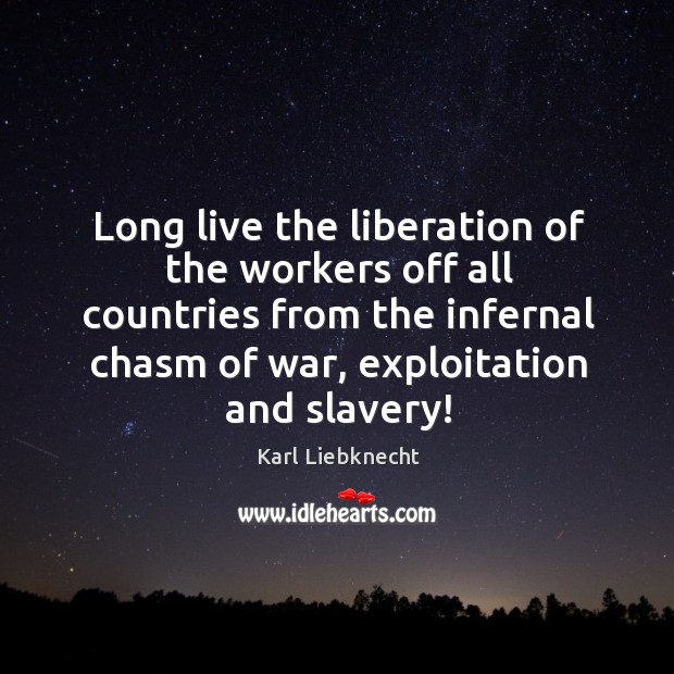 Long live the liberation of the workers off all countries from the infernal chasm of war, exploitation and slavery! Image
