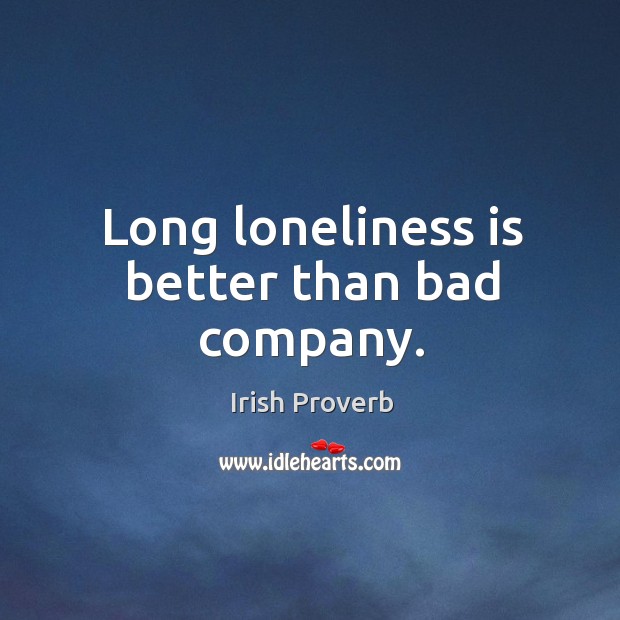 Long loneliness is better than bad company. Loneliness Quotes Image