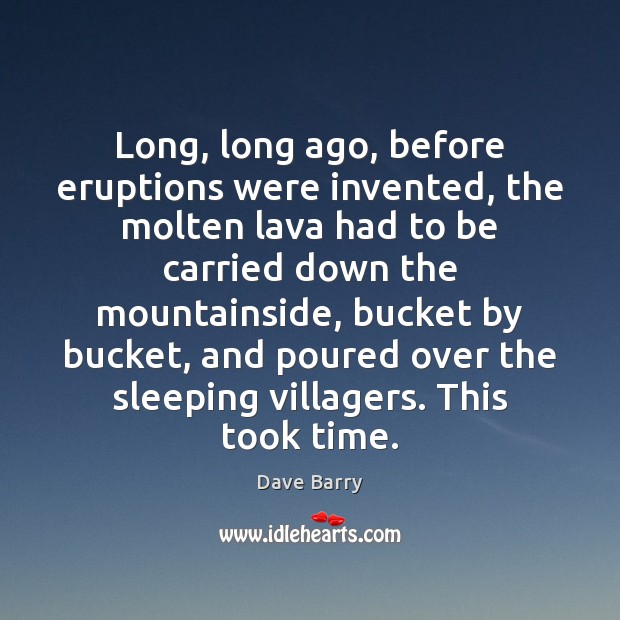 Long, long ago, before eruptions were invented, the molten lava had to Dave Barry Picture Quote