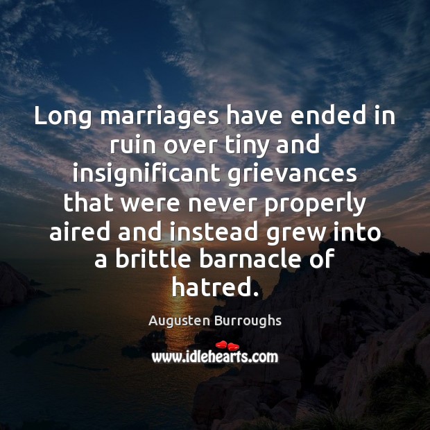 Long marriages have ended in ruin over tiny and insignificant grievances that Augusten Burroughs Picture Quote