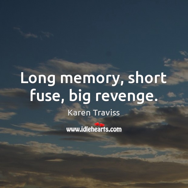 Long memory, short fuse, big revenge. Karen Traviss Picture Quote