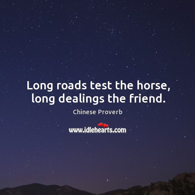 Long roads test the horse, long dealings the friend. Image