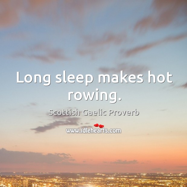 Long sleep makes hot rowing. Scottish Gaelic Proverbs Image