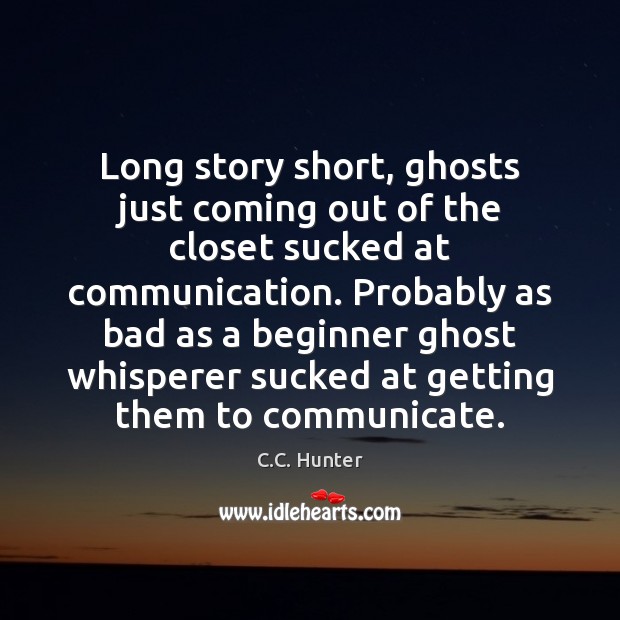 Long story short, ghosts just coming out of the closet sucked at C.C. Hunter Picture Quote