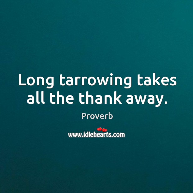 Long tarrowing takes all the thank away. Image