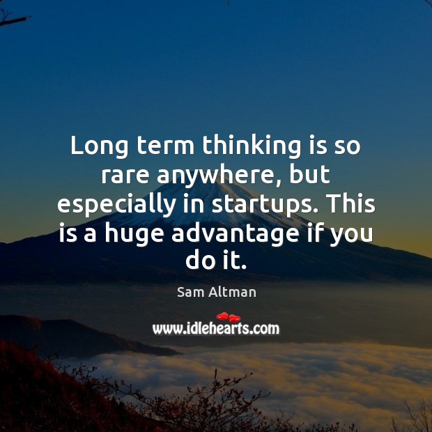 Long term thinking is so rare anywhere, but especially in startups. This Sam Altman Picture Quote