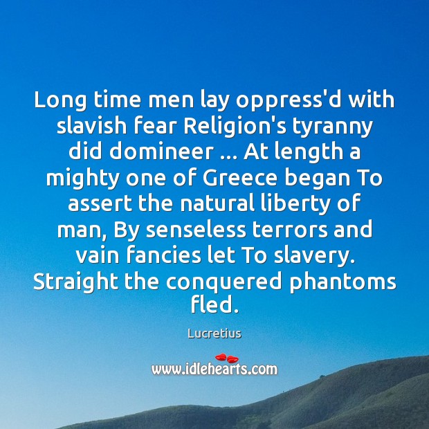 Long time men lay oppress’d with slavish fear Religion’s tyranny did domineer … Lucretius Picture Quote