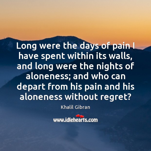 Long were the days of pain I have spent within its walls, Khalil Gibran Picture Quote
