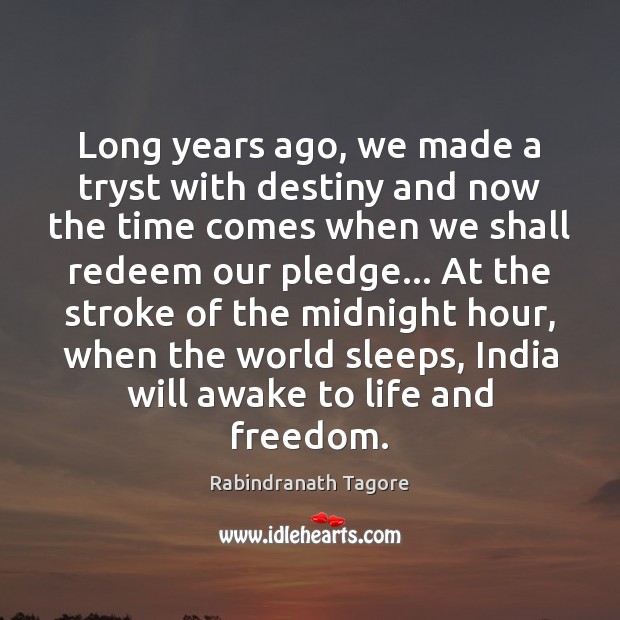 Long years ago, we made a tryst with destiny and now the Rabindranath Tagore Picture Quote