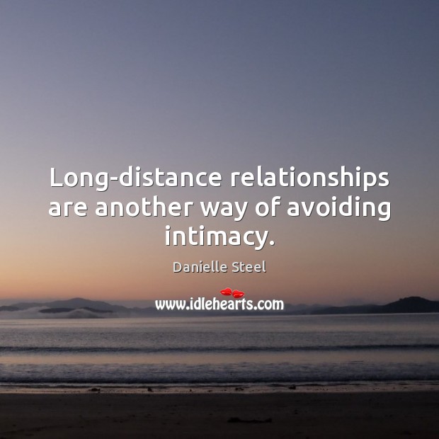 Long-distance relationships are another way of avoiding intimacy. Danielle Steel Picture Quote