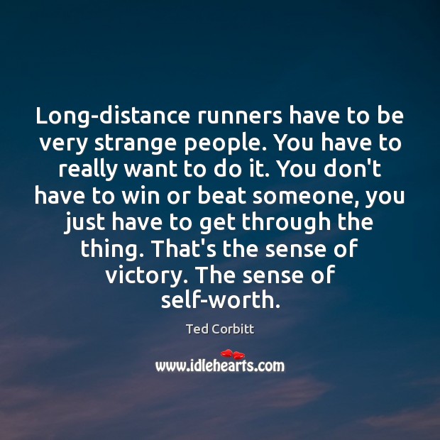 Long-distance runners have to be very strange people. You have to really Image