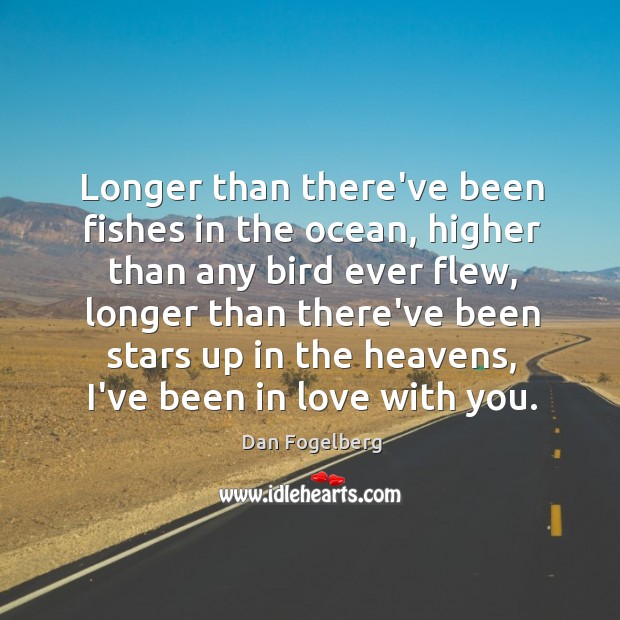 Longer than there’ve been fishes in the ocean, higher than any bird Dan Fogelberg Picture Quote