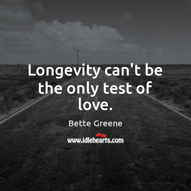 Longevity can’t be the only test of love. Bette Greene Picture Quote