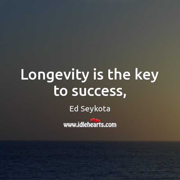 Longevity is the key to success, Ed Seykota Picture Quote