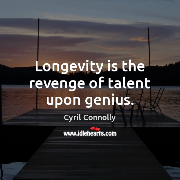 Longevity is the revenge of talent upon genius. Image
