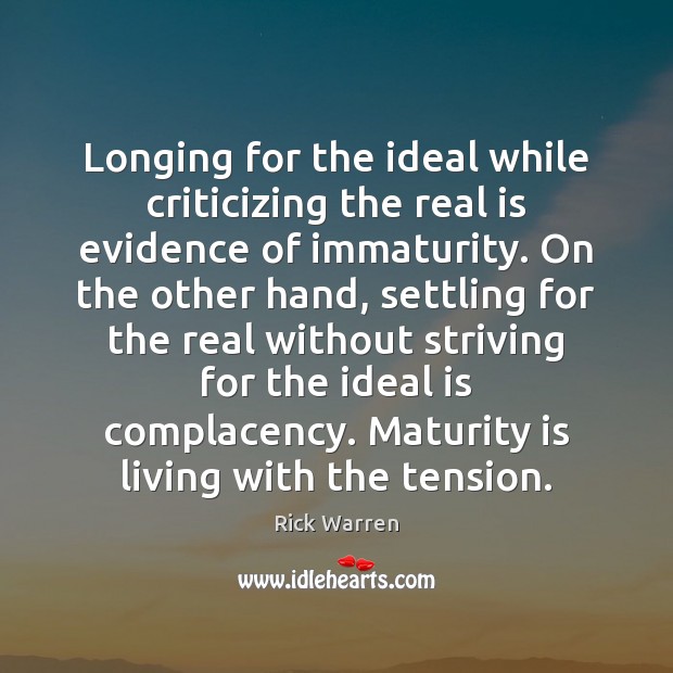 Longing for the ideal while criticizing the real is evidence of immaturity. Maturity Quotes Image