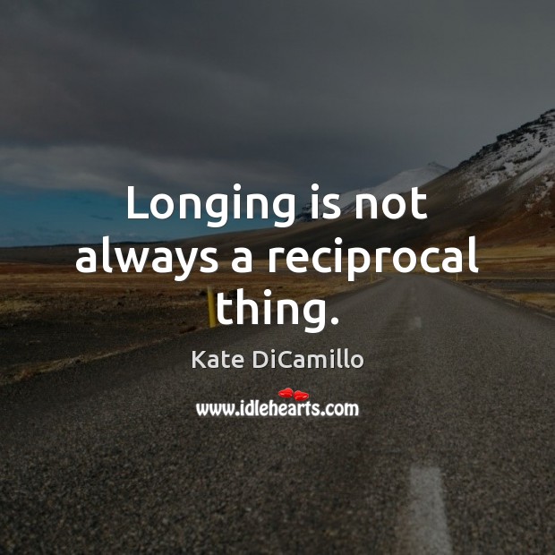 Longing is not always a reciprocal thing. Kate DiCamillo Picture Quote
