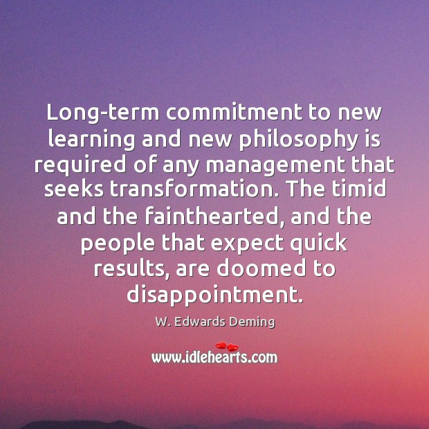 Long-term commitment to new learning and new philosophy is required of any W. Edwards Deming Picture Quote