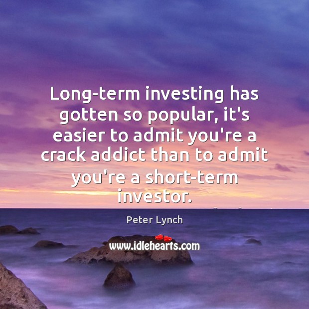 Long-term investing has gotten so popular, it’s easier to admit you’re a Peter Lynch Picture Quote