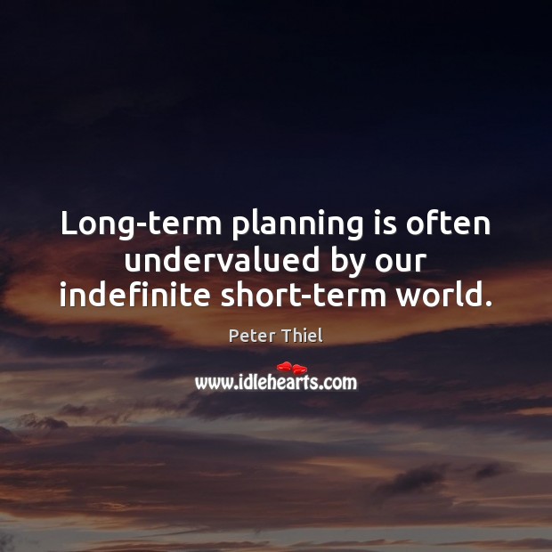 Long-term planning is often undervalued by our indefinite short-term world. Peter Thiel Picture Quote