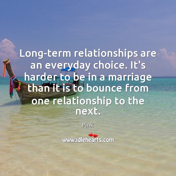 Long-term relationships are an everyday choice. It’s harder to be in a Pink Picture Quote