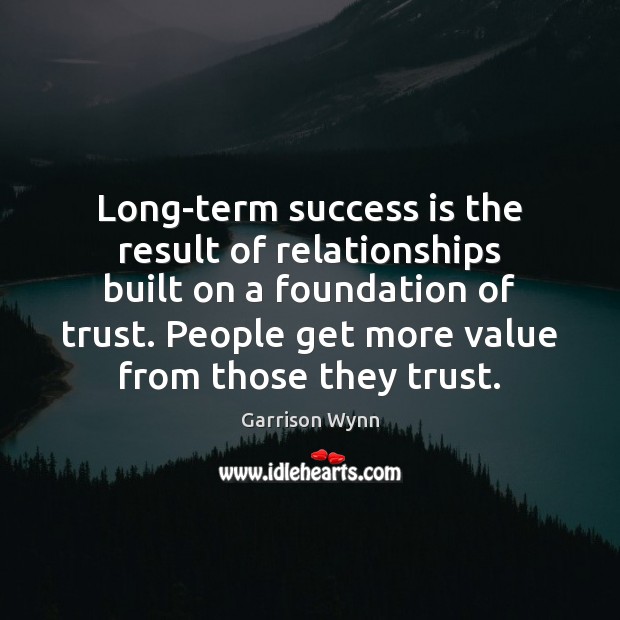 Long-term success is the result of relationships built on a foundation of Garrison Wynn Picture Quote