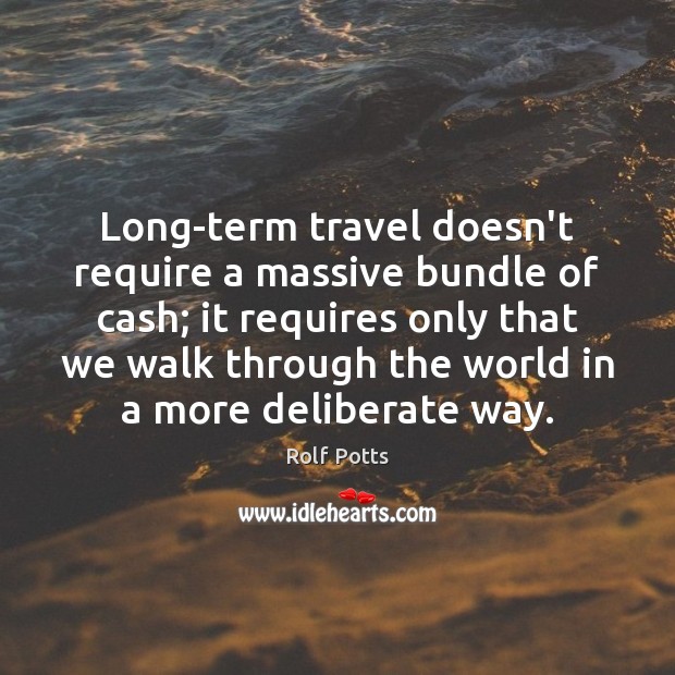 Long-term travel doesn’t require a massive bundle of cash; it requires only Rolf Potts Picture Quote
